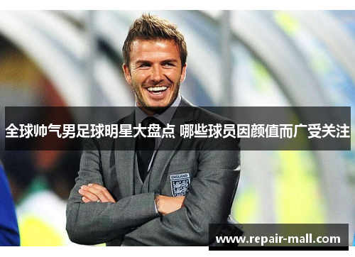 全球帅气男足球明星大盘点 哪些球员因颜值而广受关注
