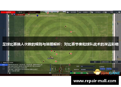 足球比赛换人次数的规则与策略解析：对比赛节奏和球队战术的深远影响