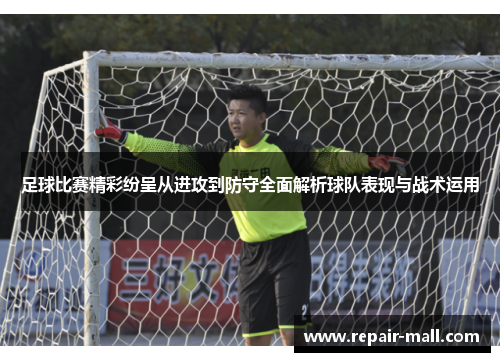 足球比赛精彩纷呈从进攻到防守全面解析球队表现与战术运用