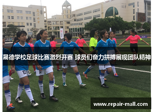 晟德学校足球比赛激烈开赛 球员们奋力拼搏展现团队精神